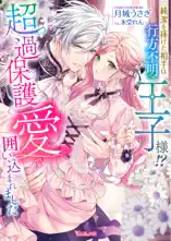 純潔を捧げた相手は行方不明の王子様!? 超過保護愛で囲い込まれました