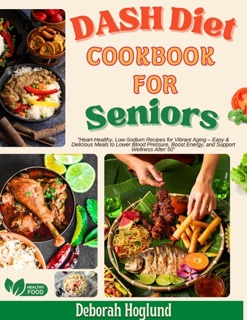 DASH DIET COOKBOOK FOR SENIORS by Deborah Hoglund