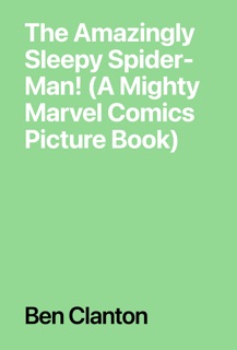 The Amazingly Sleepy Spider-Man! (A Mighty Marvel Comics Picture Book) by Ben Clanton