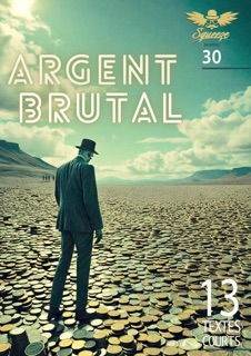 Argent brutal by Gaston Vieujeux, Florent Arc, Emmanuel Brasseur, Lucie Land, Fabien Drouet, Anthony Boulanger, Clio Van de Walle, Géraldine Sartin, Thomas Ridon, Noé Bezborodko, Jacques Cauda, Emilie Woestelandt, Anne Barbusse & Various Authors