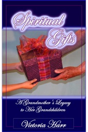 Spiritual Gifts, A Grandmother's Legacy to Her Grandchildren - Victoria Harr