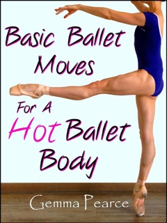Basic Ballet Moves For A Hot Ballet Body by Gemma Pearce