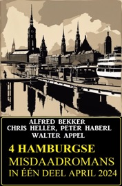 4 Hamburgse misdaadromans in één deel April 2024 - Alfred Bekker, Chris Heller, Peter Haberl & Walter Appel