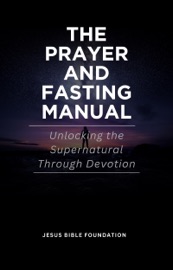 The Prayer and Fasting Manual - Jesus Bible Foundation