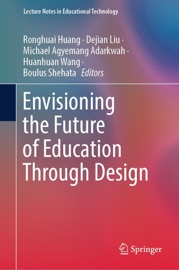 Envisioning the Future of Education Through Design - Ronghuai Huang, Dejian Liu, Michael Agyemang Adarkwah, Huanhuan Wang & Boulus Shehata