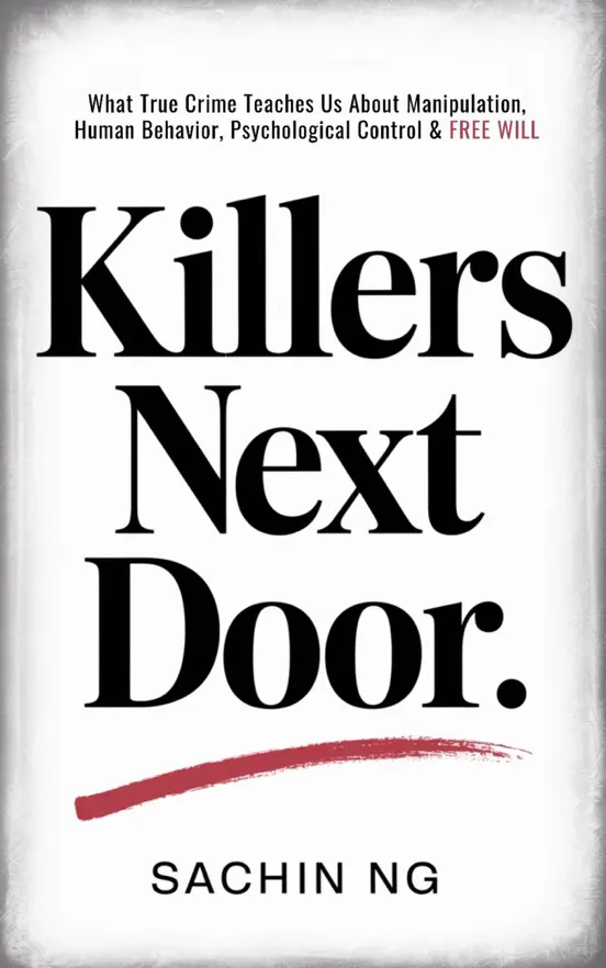 Killers Next Door: What True Crime Teaches Us About Manipulation, Human Behavior, Psychological Control & Free Will