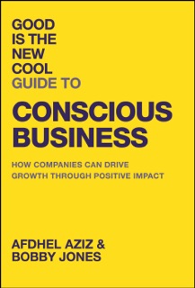 Good Is the New Cool Guide to Conscious Business by Afdhel Aziz & Bobby Jones