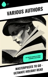 Masterpieces to Go - Ultimate Holiday Read - Johann Wolfgang von Goethe, Stendhal, Jules Verne, Gustave Flaubert, Lewis Carroll, Theodor Storm, Henrik Ibsen, Charles Dickens, Plato, Honoré de Balzac, Mark Twain, Harriet Beecher Stowe, Rabindranath Tagore, Fyodor Dostoyevsky, Walt Whitman, Niccolò Machiavelli, Oscar Wilde, Robert Louis Stevenson, James Fenimore Cooper, Edgar Allan Poe, William Shakespeare, Giovanni Boccaccio, Confucius, George MacDonald, Charlotte Brontë, Anne Brontë, Emily Brontë, Henry David Thoreau, Jack London, Henry James, Louisa May Alcott, Victor Hugo, Arthur Conan Doyle, Frances Hodgson Burnett, Joseph Conrad, Jane Austen, Herman Melville, George Eliot, Laurence Sterne, Thomas Hardy, Jonathan Swift, Edith Wharton, Benito Pérez Galdós, Daniel Defoe, Henry Fielding, Alexandre Dumas, Rudyard Kipling, William Dean Howells, Kalidasa, Kenneth Grahame, Marcel Proust, Washington Irving, Juan Valera, Willa Cather, Nathaniel Hawthorne, Homer, Gaston Leroux, Charles Baudelaire, William Makepeace Thackeray, Voltaire, Kate Chopin, Apuleius, John Milton, Charlotte Perkins Gilman, Frederick Douglass, Laozi, John Keats, James Joyce, Ann Ward Radcliffe, Kahlil Gibran, Kakuzo Okakura, Soseki Natsume, Princess Der Ling, L. Frank Baum, H. G. Wells, W. B. Yeats, J. M. Barrie, T. S. Eliot, L. M. Montgomery, C. S. Lewis, D. H. Lawrence, E. M. Forster, H. P. Lovecraft, F. Scott Fitzgerald, Marcus Aurelius, Friedrich Nietzsche, Lewis Wallace, Ivan Turgenev, Anton Chekhov, Leo Tolstoy, Nikolai Gogol, George Bernard Shaw, Mary Shelley, Cao Xueqin, Émile Zola, Valmiki, Bankim Chandra Chatterjee, P. B. Shelley, Herman Hesse, Dante, Pedro Calderón de la Barca, Inazo Nitobe, Bram Stoke, George Weedon Grossmith, Willkie Collins, Walter Sir Scott, G.K. Chesterton, Miguel de Cervantes, Elizabeth von Arnim & Sonne Tzu