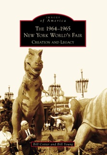The 1964-1965 New York World's Fair: Creation and Legacy by Bill Cotter & Bill Young