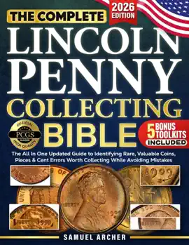The Complete Lincoln Penny Collecting Bible:  The All In One Updated Guide to Identifying Rare, Valuable Coins & Lincoln Cent Errors Worth Collecting While Avoiding Mistakes