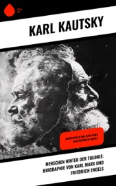 Menschen hinter der Theorie: Biographie von Karl Marx und Friedrich Engels - Karl Kautsky