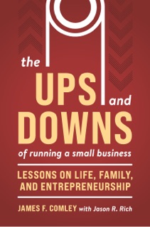 The Ups and Downs of Owning and Running a Small Business by James F. Comley