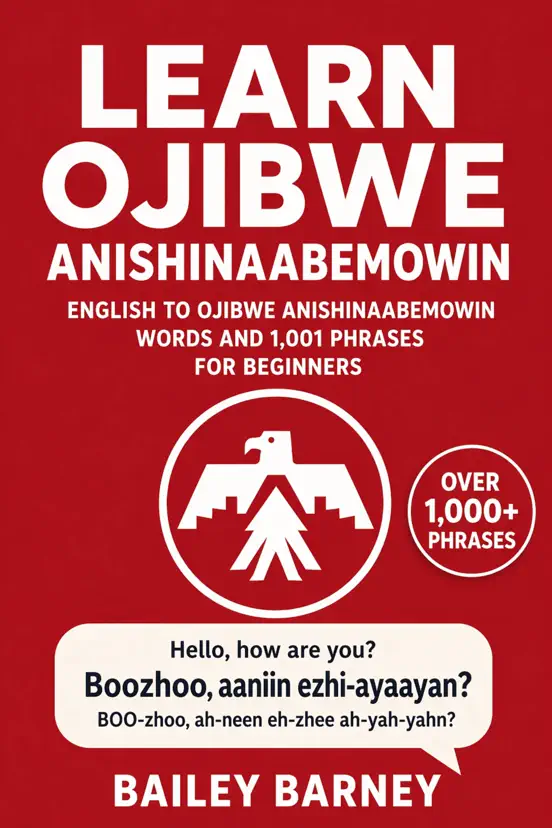 Learn Ojibwe Anishinaabemowin: English to Ojibwe Anishinaabemowin Words and 1,001 Phrases for Beginners