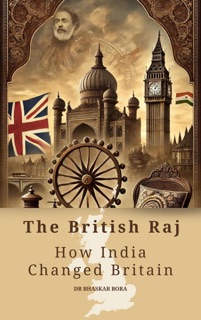 The British Raj: How India Changed Britain by Bhaskar Bora