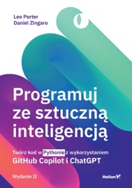Programuj ze sztuczną inteligencją. Twórz kod w Pythonie z wykorzystaniem GitHub Copilot i ChatGPT. Wydanie II - Leo Porter & Daniel Zingaro