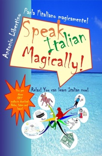 Speak Italian Magically! by Antonio Libertino