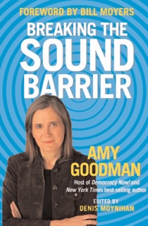 Breaking the Sound Barrier by Amy Goodman & Denis Moynihan