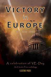 Victory in Europe: A Celebration of VE Day by Electric Eclectic Authors, Karen J Mossman, Paul White, Claire Plaisted, Julia Blake, Jane Risdon & Audrina Lane