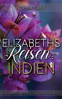 Elizabeths Reisen: Indien: Eine Variation von Stolz und Vorurteil by Sophia Grey
