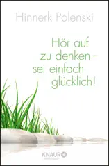 Hör auf zu denken - sei einfach glücklich!
