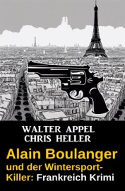 Alain Boulanger und der Wintersport-Killer: Frankreich Krimi - Walter Appel & Chris Heller