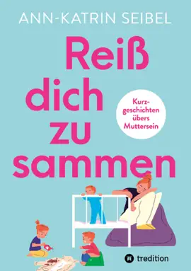 Read: Reiß dich zusammen - Über die Book Herausforderungen und Veränderungen, die Mutterschaft mit sich bringt