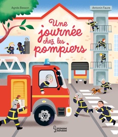 Une journée chez les pompiers - Agnès Besson & Antonin Faure
