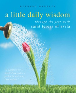 A Little Daily Wisdom by St. Teresa of Avila & Bernard Bangley