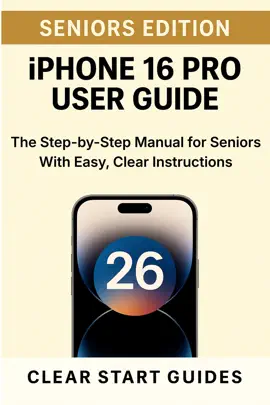 iPhone 16 Pro User Guide for iOS 26 – Seniors Edition