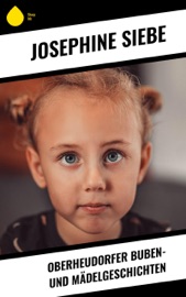 Oberheudorfer Buben- und Mädelgeschichten - Josephine Siebe