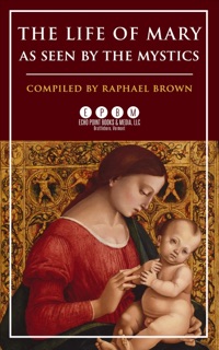 The Life of Mary As Seen by the Mystics by Raphael Brown