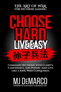 Choose Hard, Live Easy - The Art of War for Decision-Making by MJ DeMarco