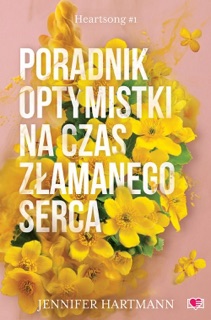 Poradnik optymistki na czas złamanego serca. Heartsong. Tom 1 by Jennifer Hartmann