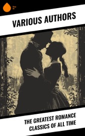 The Greatest Romance Classics Of All Time - Stendhal, Charles Dickens, William Shakespeare, Burton Egbert Stevenson, Charlotte Brontë, Anne Brontë, Emily Brontë, Henry James, Louisa May Alcott, Jane Austen, George Eliot, Walter Scott, Thomas Hardy, O. Douglas, Edith Wharton, Alexandre Dumas, Meredith Nicholson, Virginia Woolf, Nathaniel Hawthorne, Gaston Leroux, Grace Livingston Hill, Theodore Dreiser, Kate Chopin, Earl Derr Biggers, Fanny Burney, Georgette Heyer, H. G. Wells, E. M. Forster, F. Scott Fitzgerald, Leo Tolstoy, Elizabeth Gaskell, Madeleine L'Engle, Pierre Choderlos de Laclos, P. G. Wodehouse & R. D. Blackmore