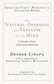 The Natural Openness and Freedom of the Mind - Khangsar Tenpa'i Wangchuk, Padmakara Translation Group & Deshek Lingpa