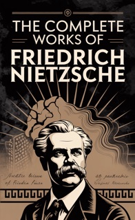 The Complete Works of Friedrich Nietzsche by Friedrich Nietzsche
