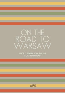On the Road to Warsaw: Short Stories in Polish for Beginners by Artici Bilingual Books