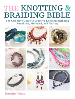 The Knotting & Braiding Bible by Dorothy Wood