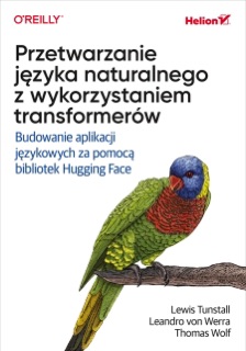 Przetwarzanie języka naturalnego z wykorzystaniem transformerów. Budowanie aplikacji językowych za pomocą bibliotek Hugging Face by Lewis Tunstall, Leandro von Werra & Thomas Wolf