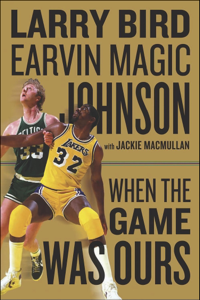 When The Game Was Ours - Larry Bird, Earvin "Magic" Johnson &amp; Jackie MacMullan Cover Art