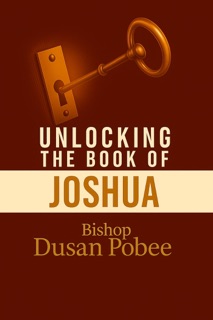 Unlocking The Book of Joshua by BISHOP DUSAN POBEE