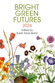 Bright Green Futures: 2024 (Solarpunk Anthology) - Susan Kaye Quinn
