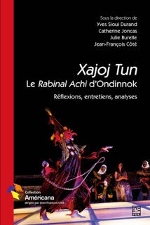 Xajoj Tun. Le Rabinal Achi d'Ondinnok by Yves Sioui Durand & Collectif Collectif