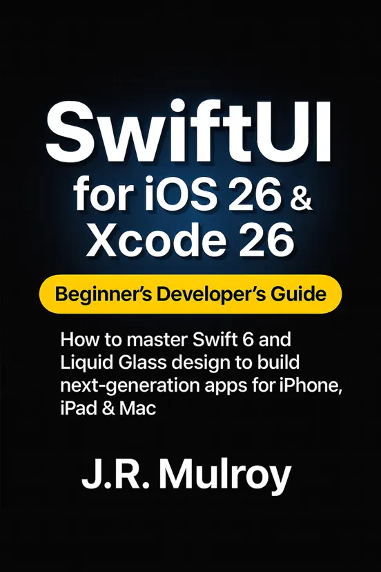 SwiftUI for iOS 26 & Xcode 26 — Beginner's Developer’s Guide