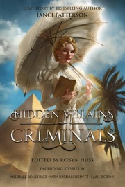 Hidden Villains: Criminals - Janci Patterson, Siena Buchanan, Tim Lewis, Kevin A. Davis, A.R.R. Ash, Michele Stuart, L. A. Selby, Michael Boulerice, Rory Thomassen, LN Hunter, Lane Robins, Bryan Young, Mary Jo Rabe, H.K. Slade, Leah Lore & Sara Jordan-Heintz