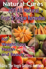 Natural Cures: 200 All Natural Fruit & Veggie Remedies for Weight Loss, Health and Beauty - Gina Matthews