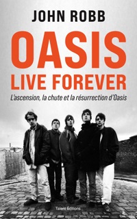 OASIS, Live Forever : La naissance, la chute et la résurrection d'OASIS by John Robb