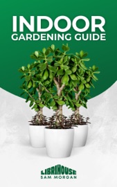 Indoor Gardening Guide - Sam Morgan