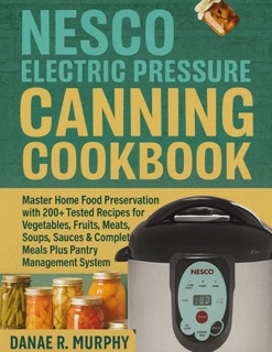 NESCO ELECTRIC PRESSURE CANNING COOKBOOK by Danae R. Murphy
