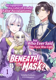 My Engagement Was Called Off Under False Accusations, but Who Ever Said My Face Was Ugly Beneath the Mask? [Vol.1]
